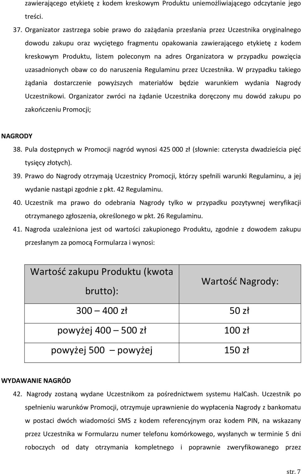 poleconym na adres Organizatora w przypadku powzięcia uzasadnionych obaw co do naruszenia Regulaminu przez Uczestnika.