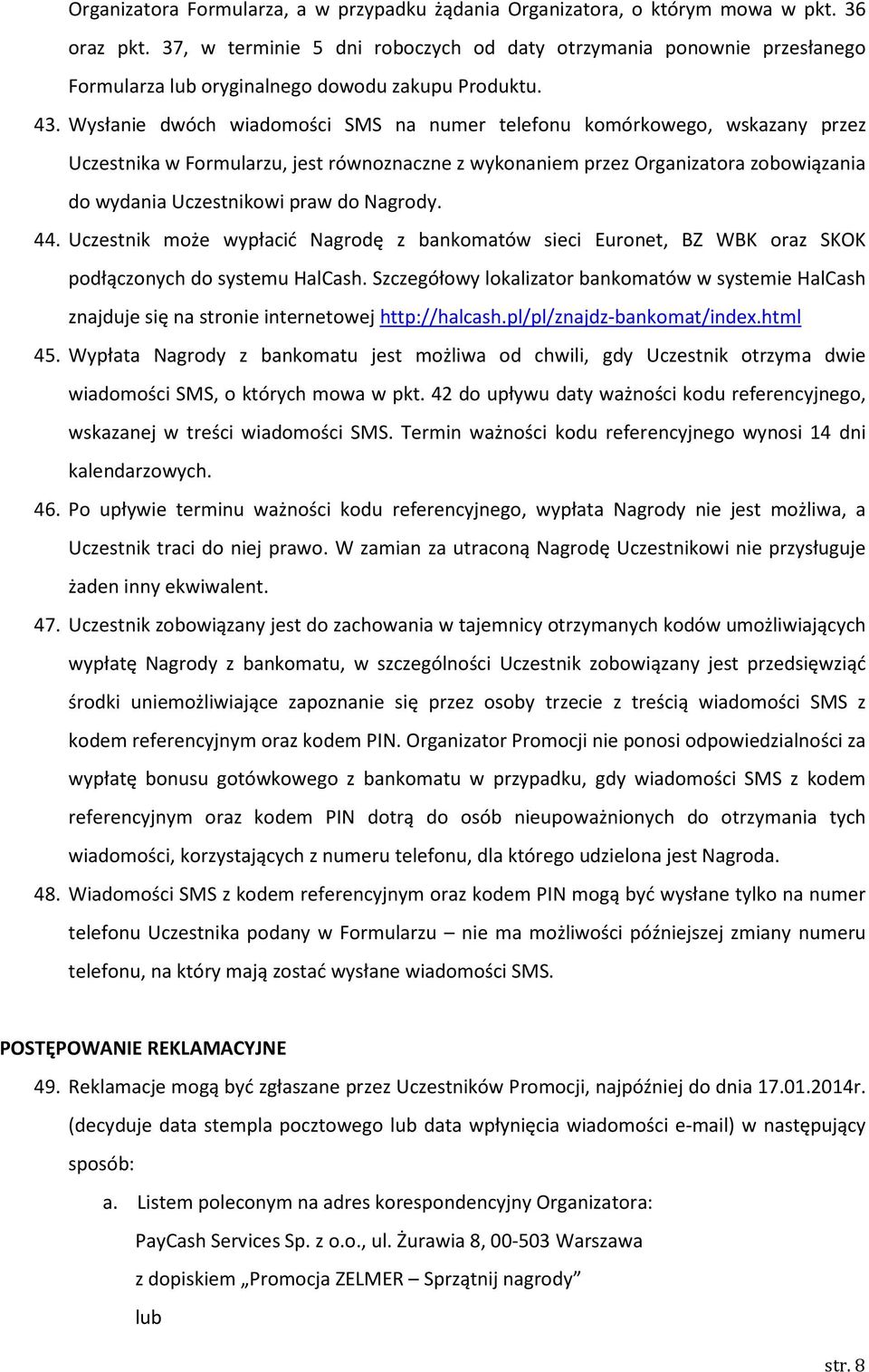 Wysłanie dwóch wiadomości SMS na numer telefonu komórkowego, wskazany przez Uczestnika w Formularzu, jest równoznaczne z wykonaniem przez Organizatora zobowiązania do wydania Uczestnikowi praw do