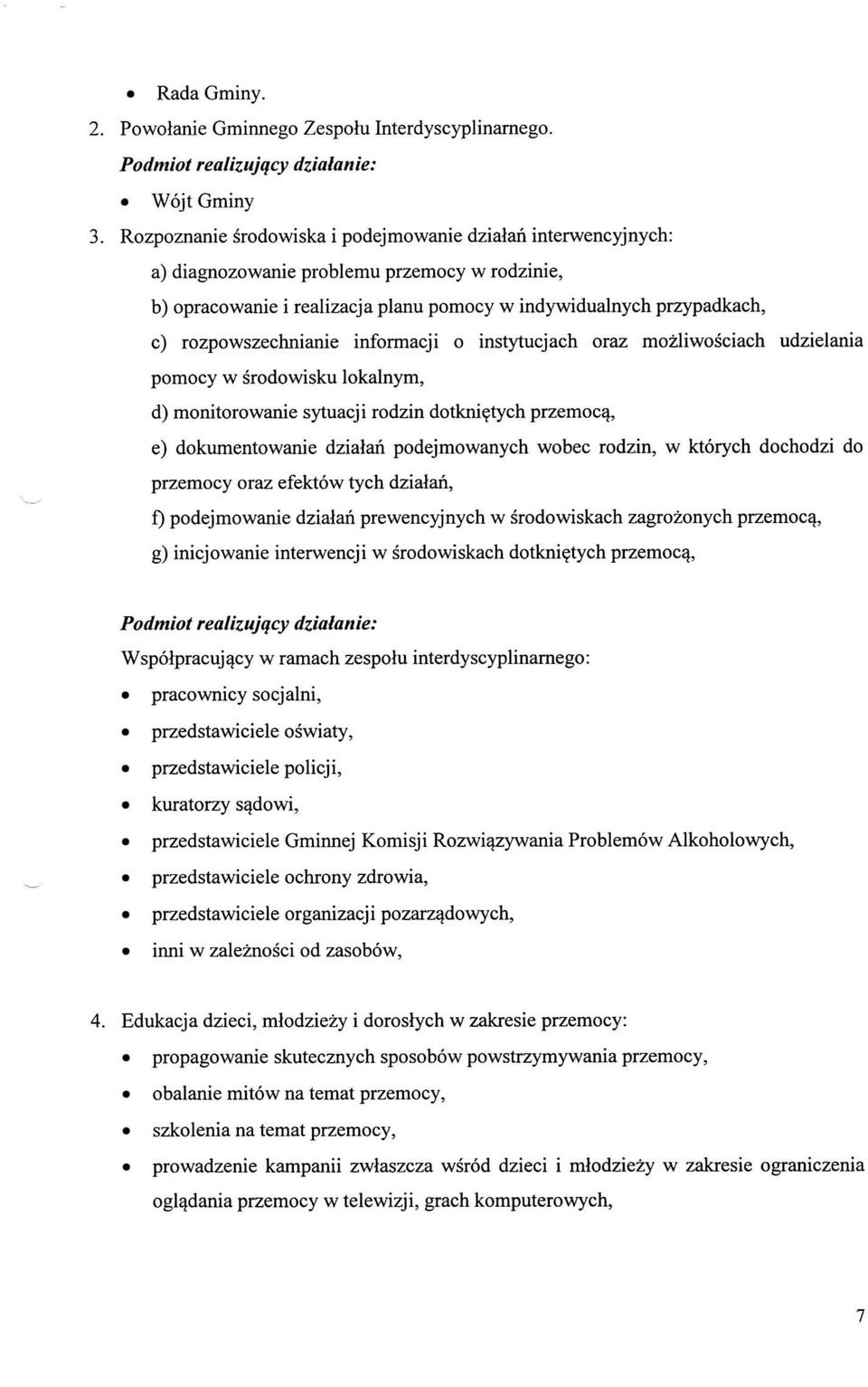 rozpowszechnianie infonnacji o instytucjach oraz mozliwosciach udzielania pomocy w srodowisku lokalnym, d) monitorowanie sytuacji rodzin dotknietych przemocy, e) dokumentowanie dzialaii podejmowanych