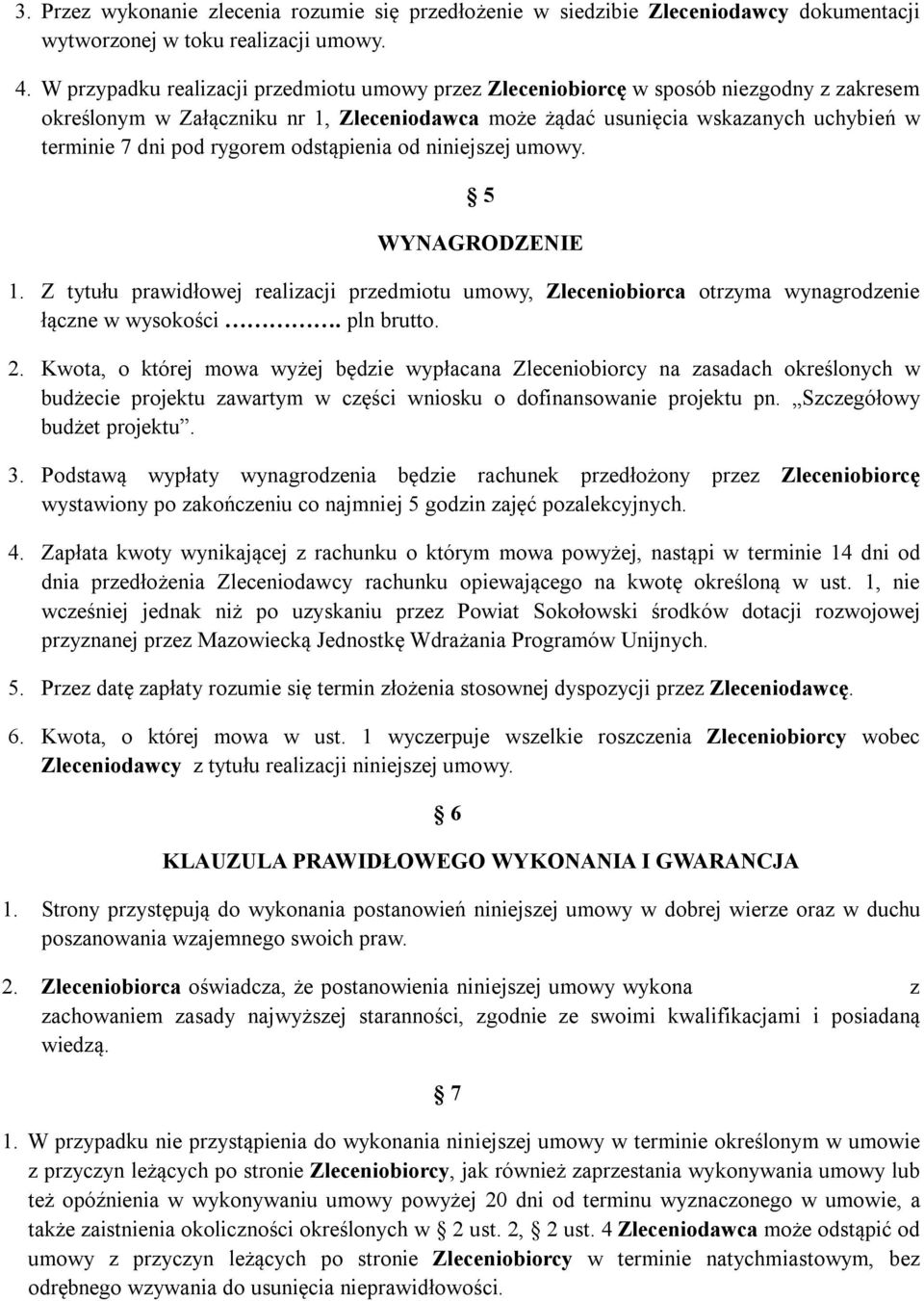 rygorem odstąpienia od niniejszej umowy. 5 WYNAGRODZENIE 1. Z tytułu prawidłowej realizacji przedmiotu umowy, Zleceniobiorca otrzyma wynagrodzenie łączne w wysokości. pln brutto. 2.