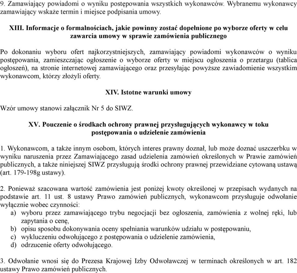 powiadomi wykonawców o wyniku postępowania, zamieszczając ogłoszenie o wyborze oferty w miejscu ogłoszenia o przetargu (tablica ogłoszeń), na stronie internetowej zamawiającego oraz przesyłając