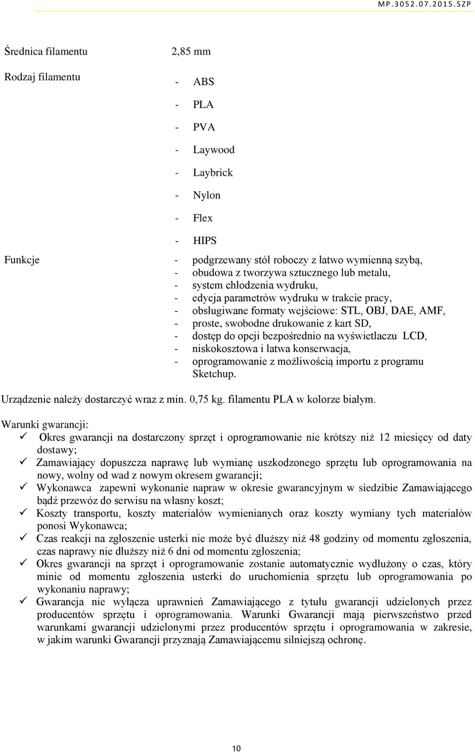 bezpośrednio na wyświetlaczu LCD, - niskokosztowa i łatwa konserwacja, - oprogramowanie z możliwością importu z programu Sketchup. Urządzenie należy dostarczyć wraz z min. 0,75 kg.