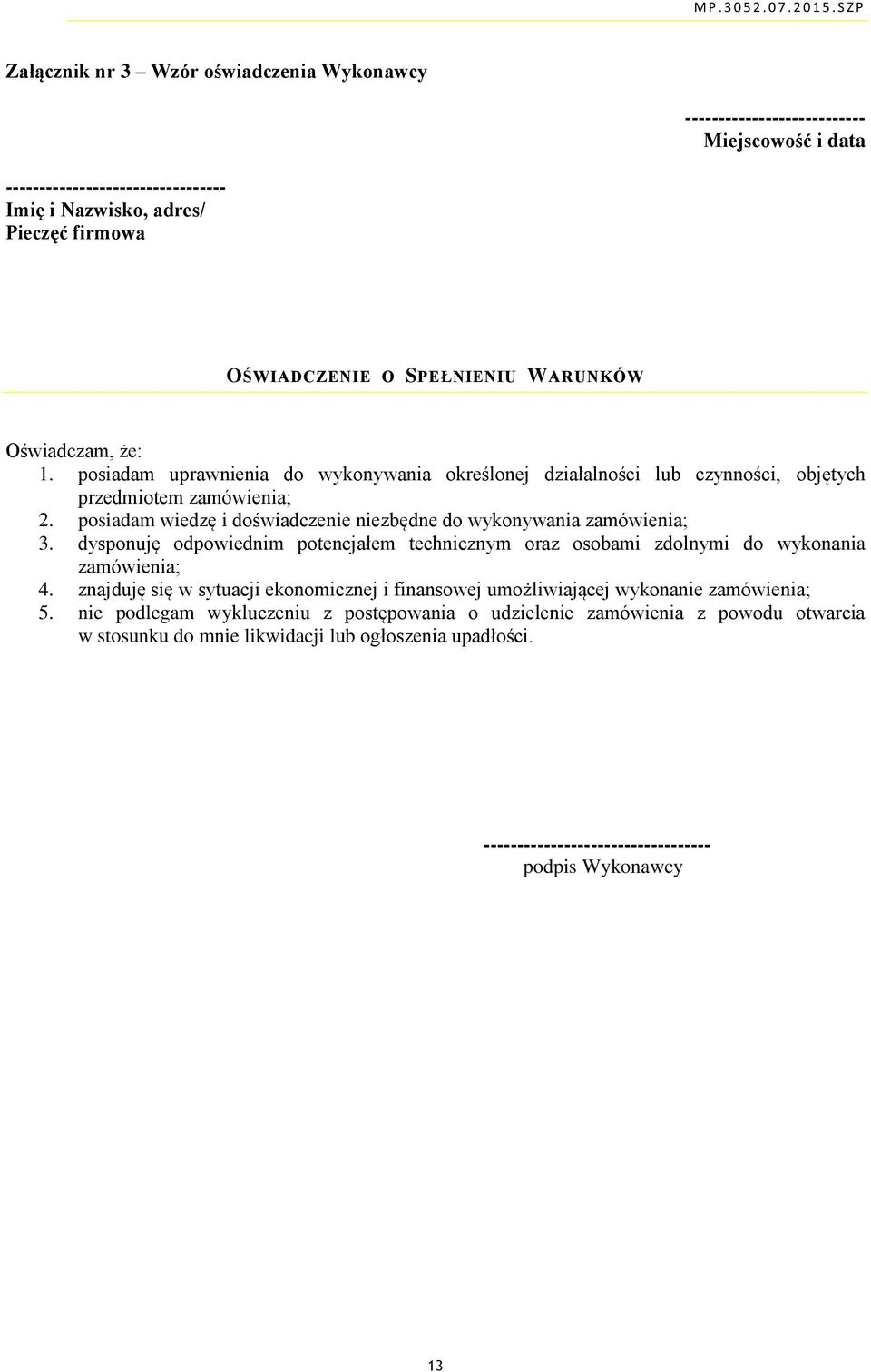 posiadam wiedzę i doświadczenie niezbędne do wykonywania zamówienia; 3. dysponuję odpowiednim potencjałem technicznym oraz osobami zdolnymi do wykonania zamówienia; 4.