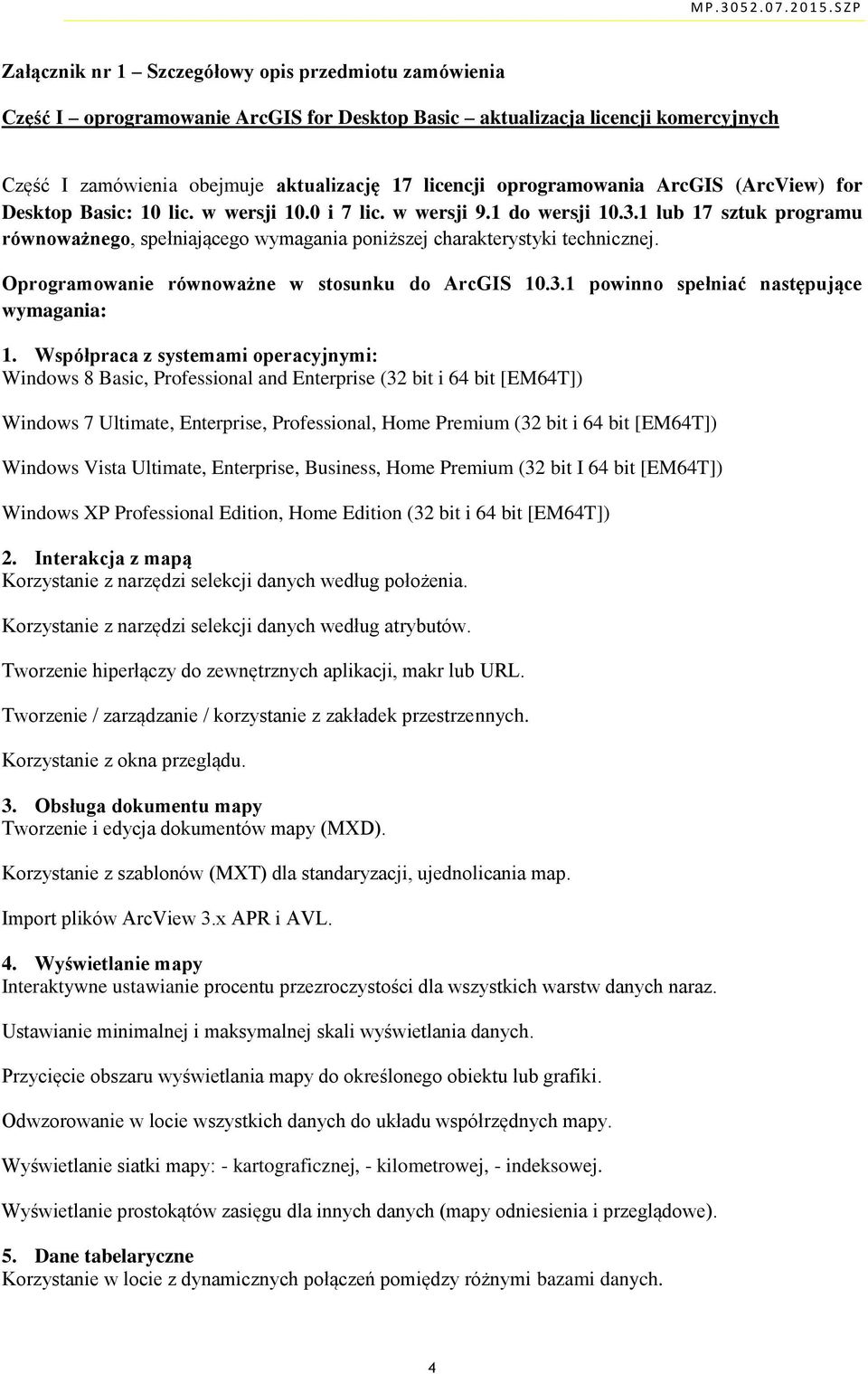 1 lub 17 sztuk programu równoważnego, spełniającego wymagania poniższej charakterystyki technicznej. Oprogramowanie równoważne w stosunku do ArcGIS 10.3.1 powinno spełniać następujące wymagania: 1.