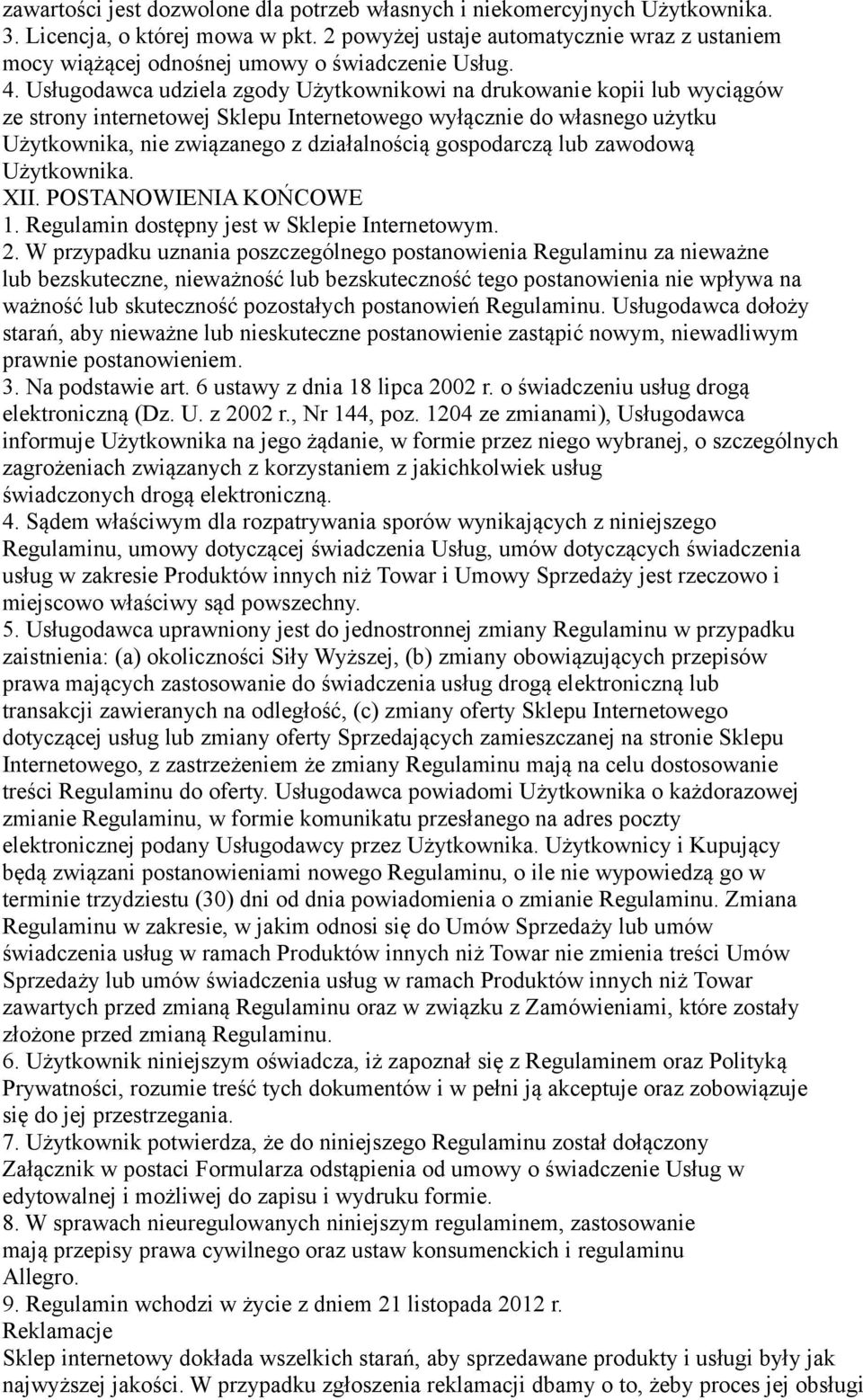 Usługodawca udziela zgody Użytkownikowi na drukowanie kopii lub wyciągów ze strony internetowej Sklepu Internetowego wyłącznie do własnego użytku Użytkownika, nie związanego z działalnością