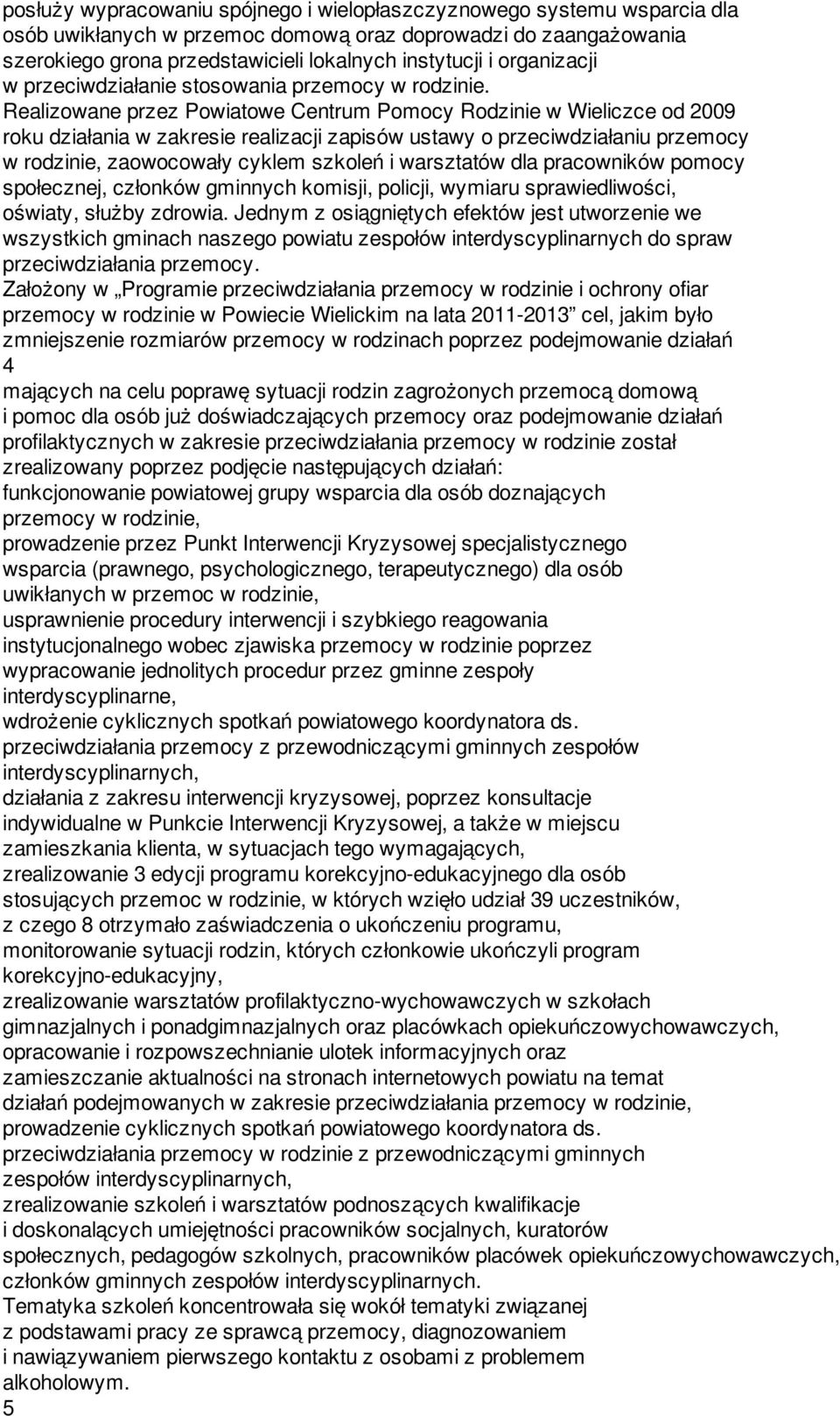 Realizowane przez Powiatowe Centrum Pomocy Rodzinie w Wieliczce od 2009 roku działania w zakresie realizacji zapisów ustawy o przeciwdziałaniu przemocy w rodzinie, zaowocowały cyklem szkoleń i