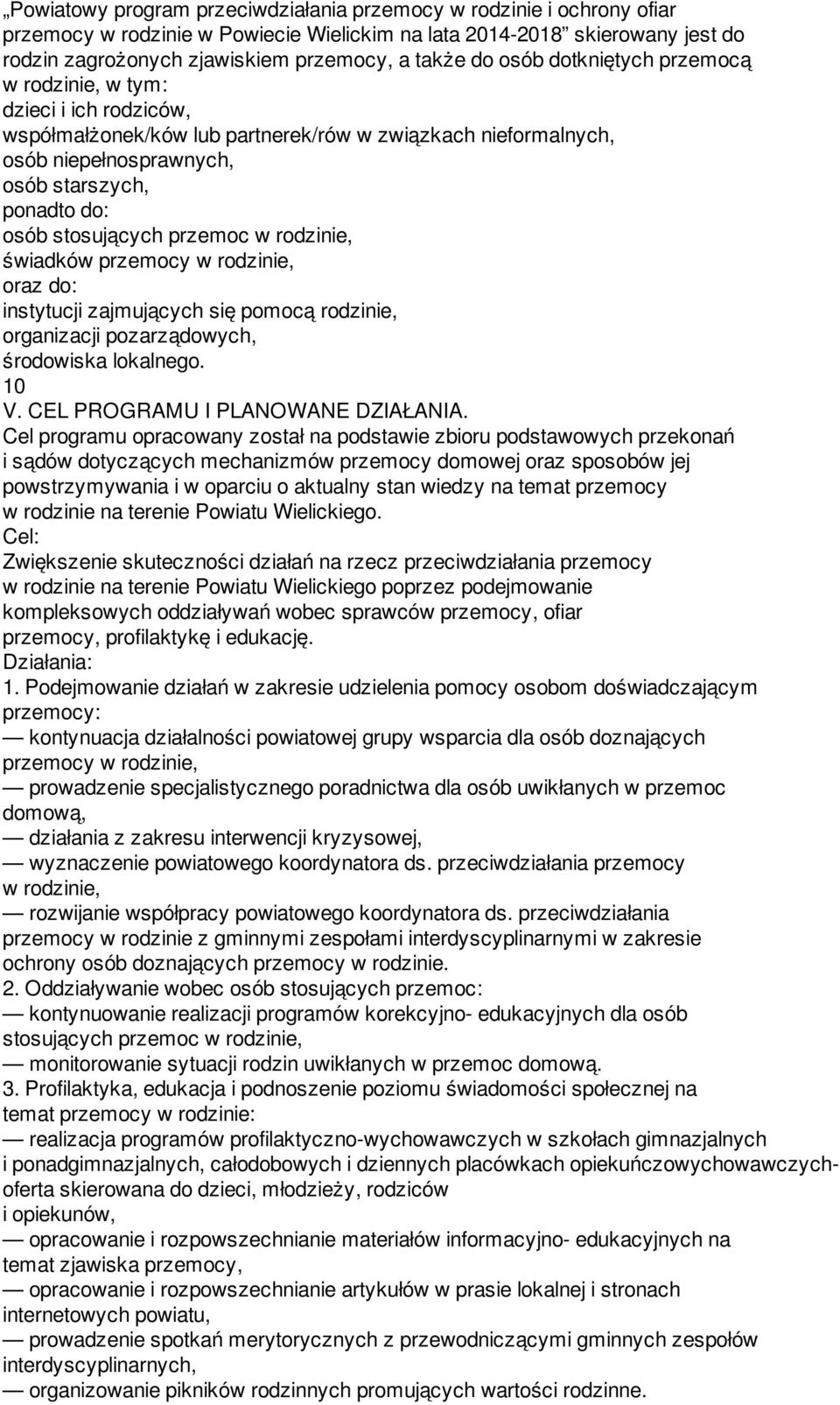 przemoc w rodzinie, świadków przemocy w rodzinie, oraz do: instytucji zajmujących się pomocą rodzinie, organizacji pozarządowych, środowiska lokalnego. 10 V. CEL PROGRAMU I PLANOWANE DZIAŁANIA.