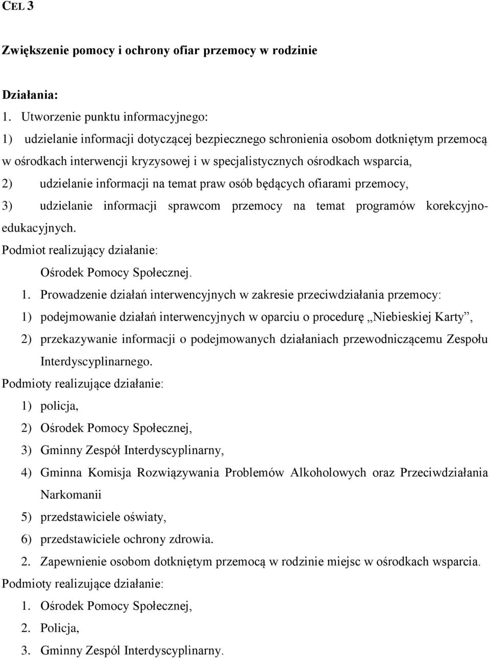 2) udzielanie informacji na temat praw osób będących ofiarami przemocy, 3) udzielanie informacji sprawcom przemocy na temat programów korekcyjnoedukacyjnych.