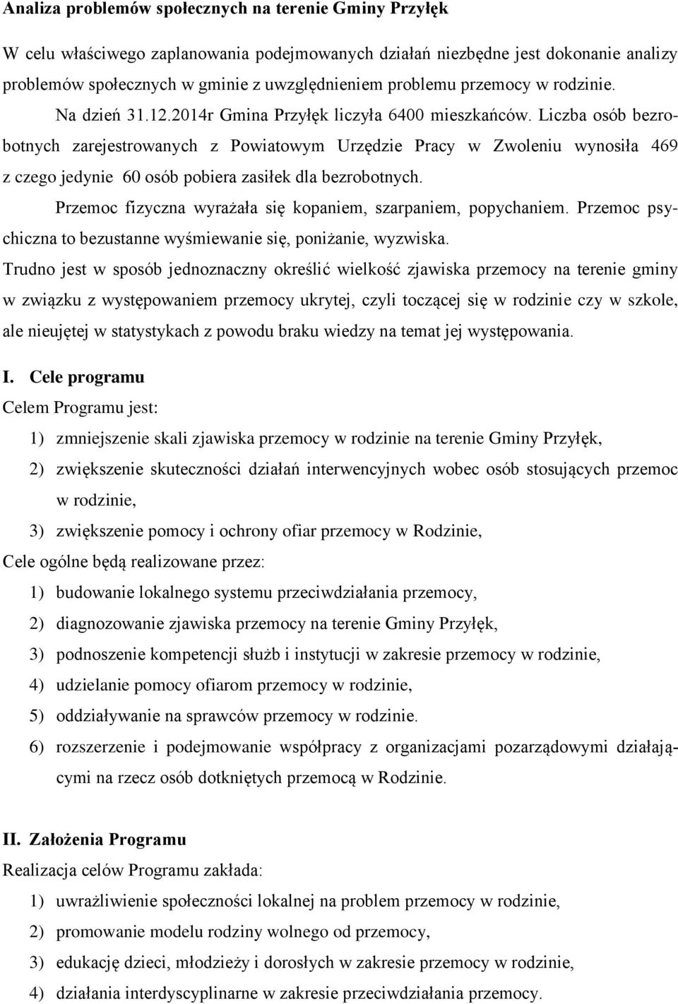 Liczba osób bezrobotnych zarejestrowanych z Powiatowym Urzędzie Pracy w Zwoleniu wynosiła 469 z czego jedynie 60 osób pobiera zasiłek dla bezrobotnych.