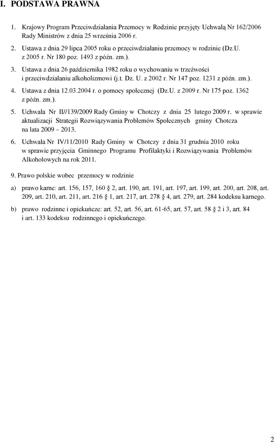 Ustawa z dnia 26 października 1982 roku o wychowaniu w trzeźwości i przeciwdziałaniu alkoholizmowi (j.t. Dz. U. z 2002 r. Nr 147 poz. 1231 z późn. zm.). 4. Ustawa z dnia 12.03.2004 r.