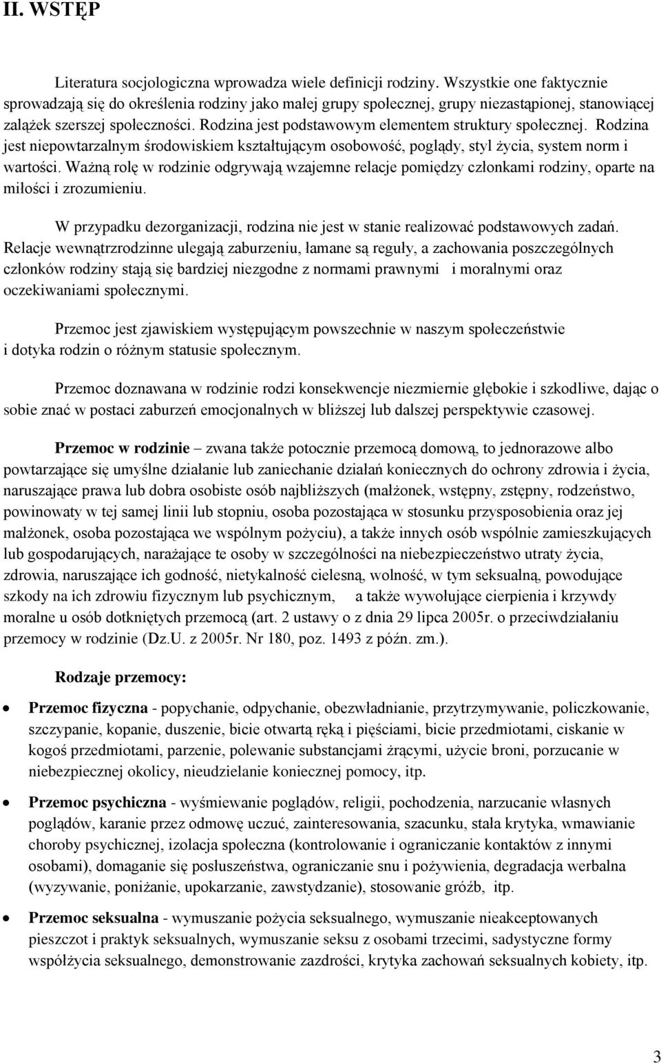 Rodzina jest podstawowym elementem struktury społecznej. Rodzina jest niepowtarzalnym środowiskiem kształtującym osobowość, poglądy, styl życia, system norm i wartości.