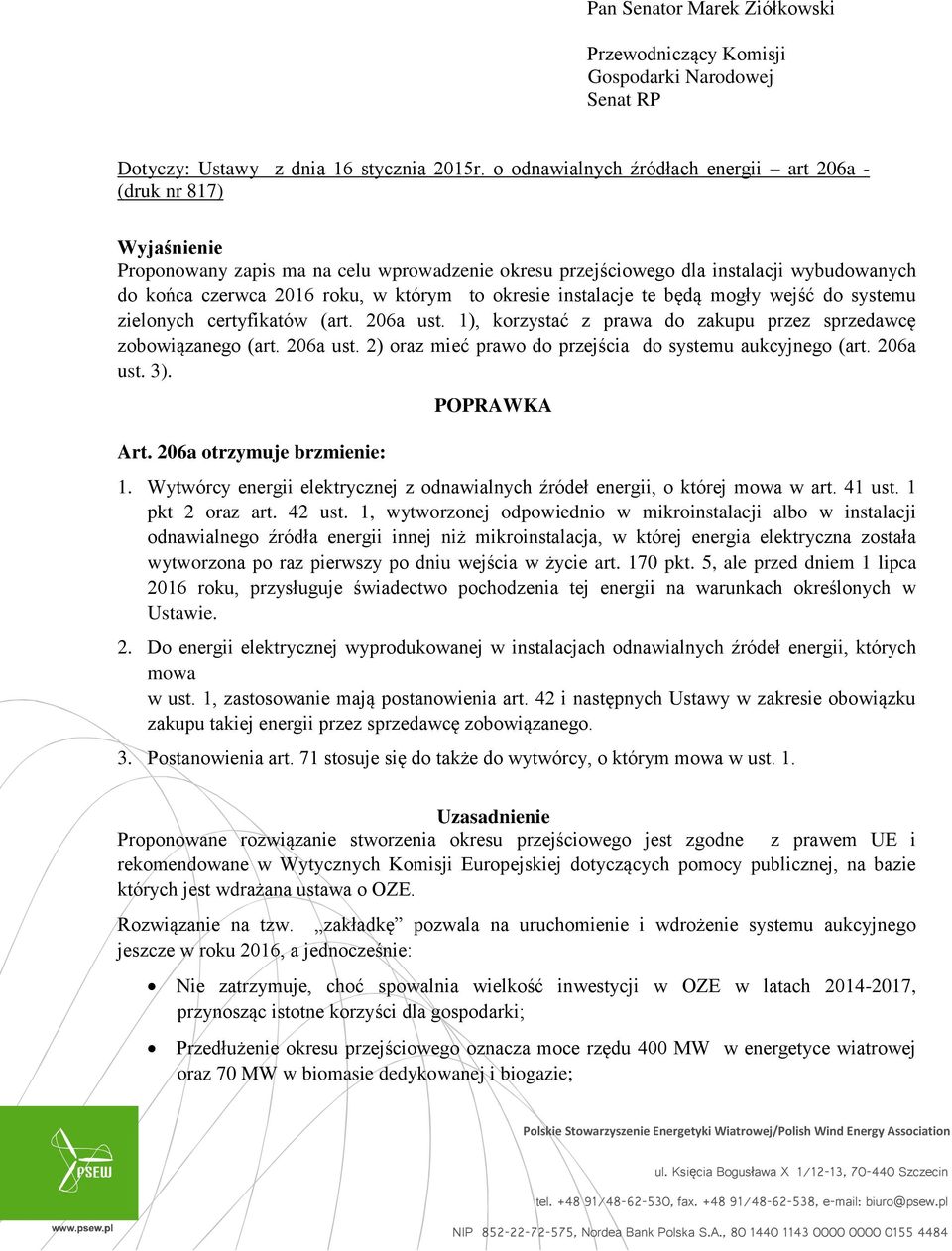 okresie instalacje te będą mogły wejść do systemu zielonych certyfikatów (art. 206a ust. 1), korzystać z prawa do zakupu przez sprzedawcę zobowiązanego (art. 206a ust. 2) oraz mieć prawo do przejścia do systemu aukcyjnego (art.