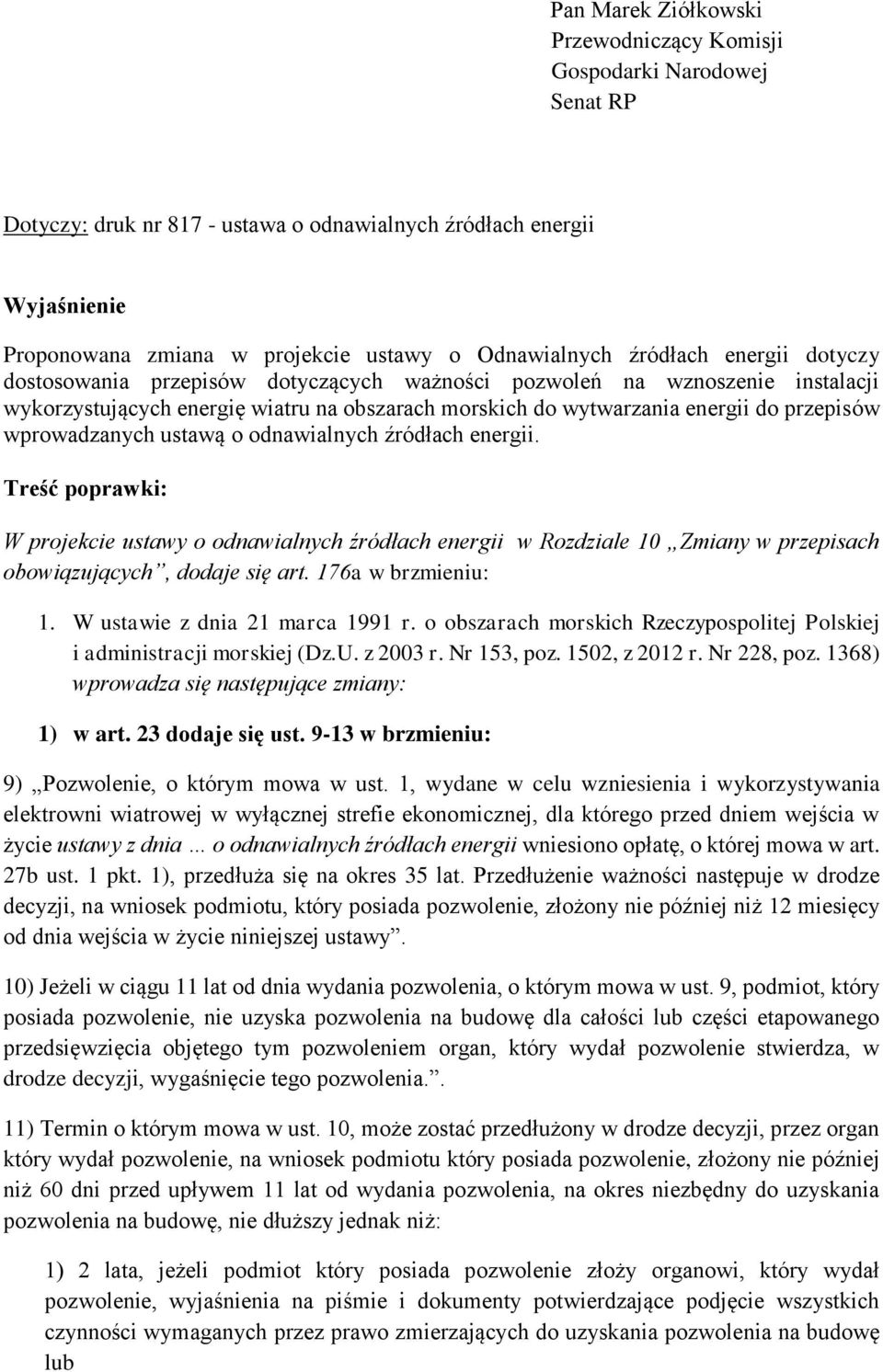 przepisów wprowadzanych ustawą o odnawialnych źródłach energii. Treść poprawki: W projekcie ustawy o odnawialnych źródłach energii w Rozdziale 10 Zmiany w przepisach obowiązujących, dodaje się art.