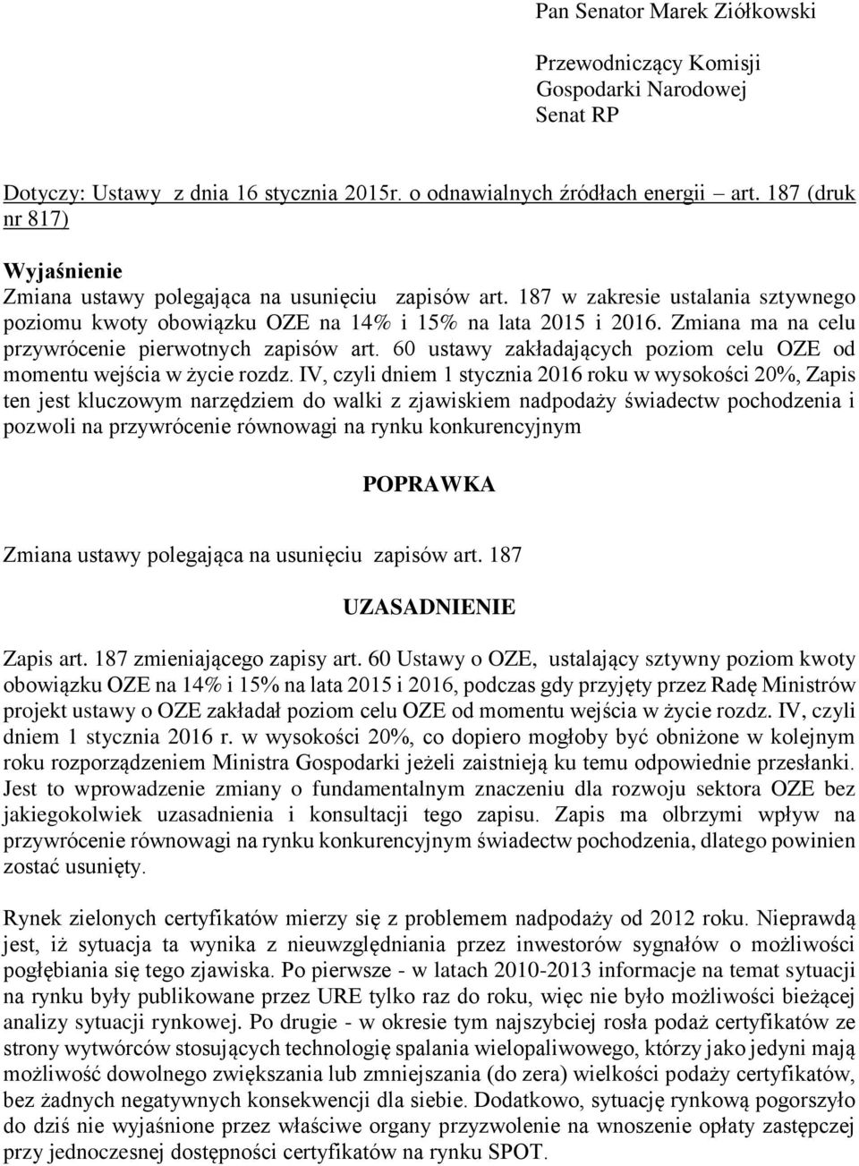 Zmiana ma na celu przywrócenie pierwotnych zapisów art. 60 ustawy zakładających poziom celu OZE od momentu wejścia w życie rozdz.