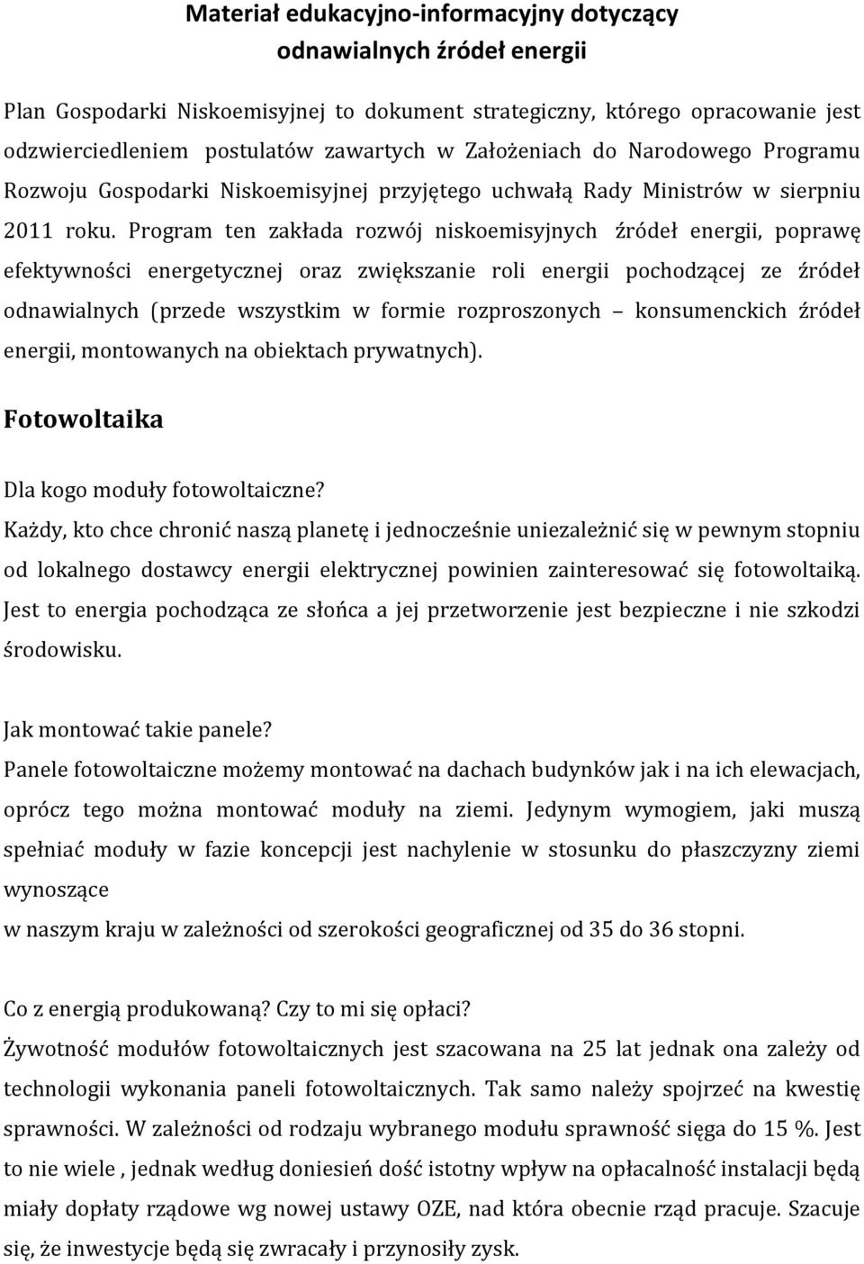 Program ten zakłada rozwój niskoemisyjnych źródeł energii, poprawę efektywności energetycznej oraz zwiększanie roli energii pochodzącej ze źródeł odnawialnych (przede wszystkim w formie rozproszonych