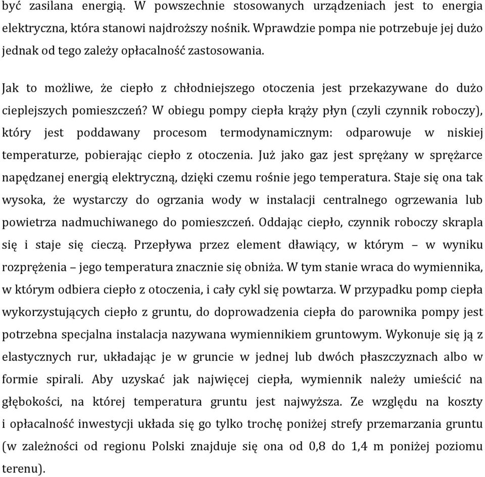 W obiegu pompy ciepła krąży płyn (czyli czynnik roboczy), który jest poddawany procesom termodynamicznym: odparowuje w niskiej temperaturze, pobierając ciepło z otoczenia.