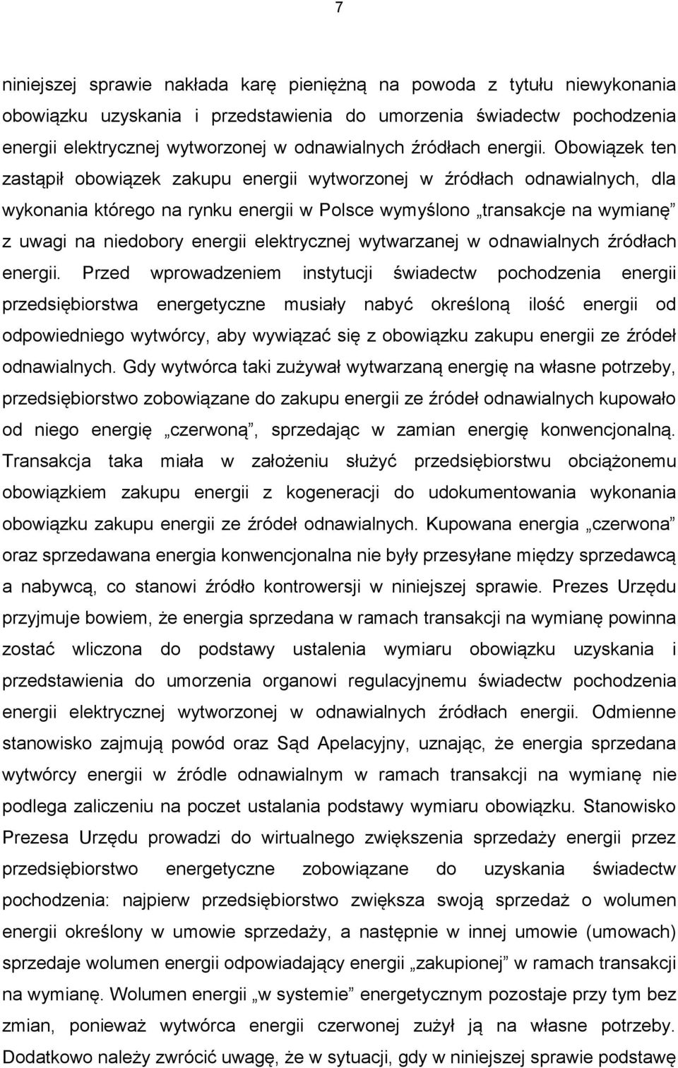 Obowiązek ten zastąpił obowiązek zakupu energii wytworzonej w źródłach odnawialnych, dla wykonania którego na rynku energii w Polsce wymyślono transakcje na wymianę z uwagi na niedobory energii