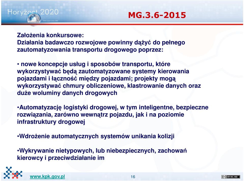 klastrowanie danych oraz duże woluminy danych drogowych Automatyzację logistyki drogowej, w tym inteligentne, bezpieczne rozwiązania, zarówno wewnątrz pojazdu, jak i