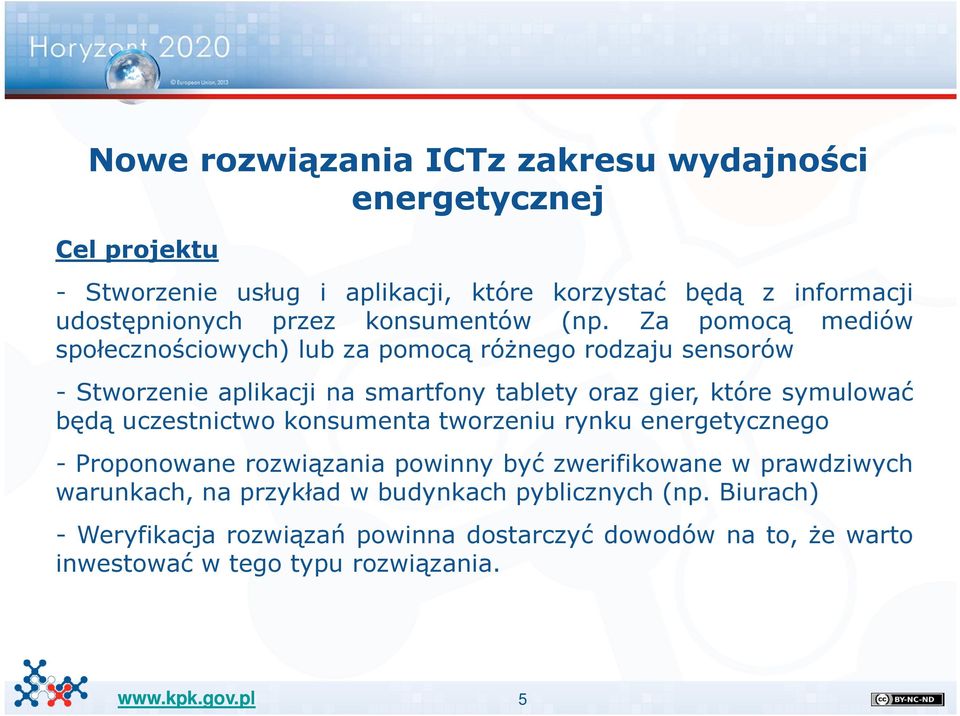 Za pomocą mediów społecznościowych) lub za pomocą różnego rodzaju sensorów - Stworzenie aplikacji na smartfony tablety oraz gier, które symulować będą