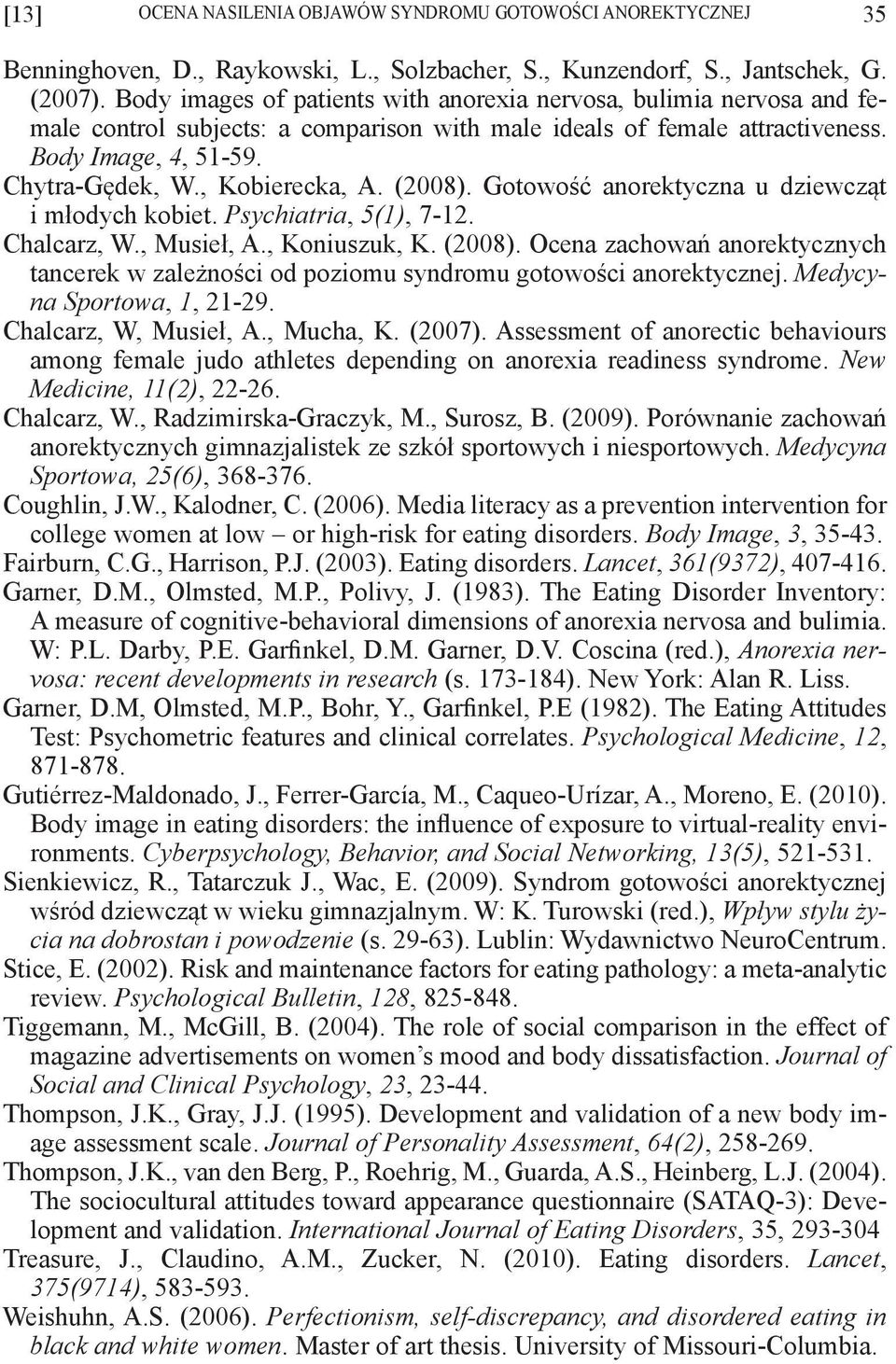 , Kobierecka, A. (2008). Gotowość anorektyczna u dziewcząt i młodych kobiet. Psychiatria, 5(1), 7-12. Chalcarz, W., Musieł, A., Koniuszuk, K. (2008). Ocena zachowań anorektycznych tancerek w zależności od poziomu syndromu gotowości anorektycznej.