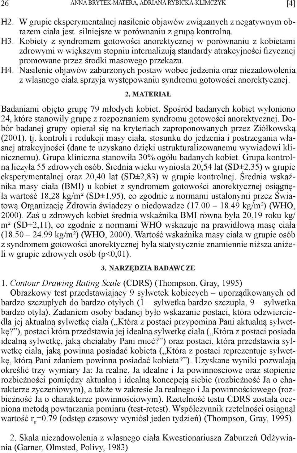 Nasilenie objawów zaburzonych postaw wobec jedzenia oraz niezadowolenia z własnego ciała sprzyja występowaniu syndromu gotowości anorektycznej. 2. MATERIAŁ Badaniami objęto grupę 79 młodych kobiet.