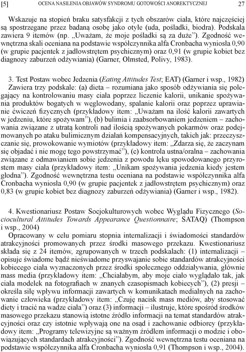 Zgodność wewnętrzna skali oceniana na podstawie współczynnika alfa Cronbacha wyniosła 0,90 (w grupie pacjentek z jadłowstrętem psychicznym) oraz 0,91 (w grupie kobiet bez diagnozy zaburzeń