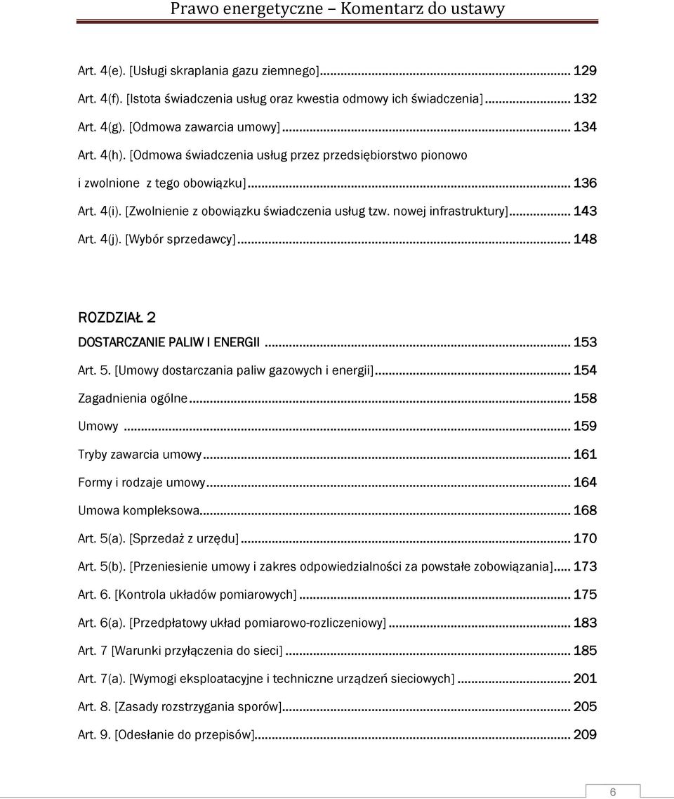 [Wybór sprzedawcy]... 148 ROZDZIAŁ 2 DOSTARCZANIE PALIW I ENERGII... 153 Art. 5. [Umowy dostarczania paliw gazowych i energii]... 154 Zagadnienia ogólne... 158 Umowy... 159 Tryby zawarcia umowy.