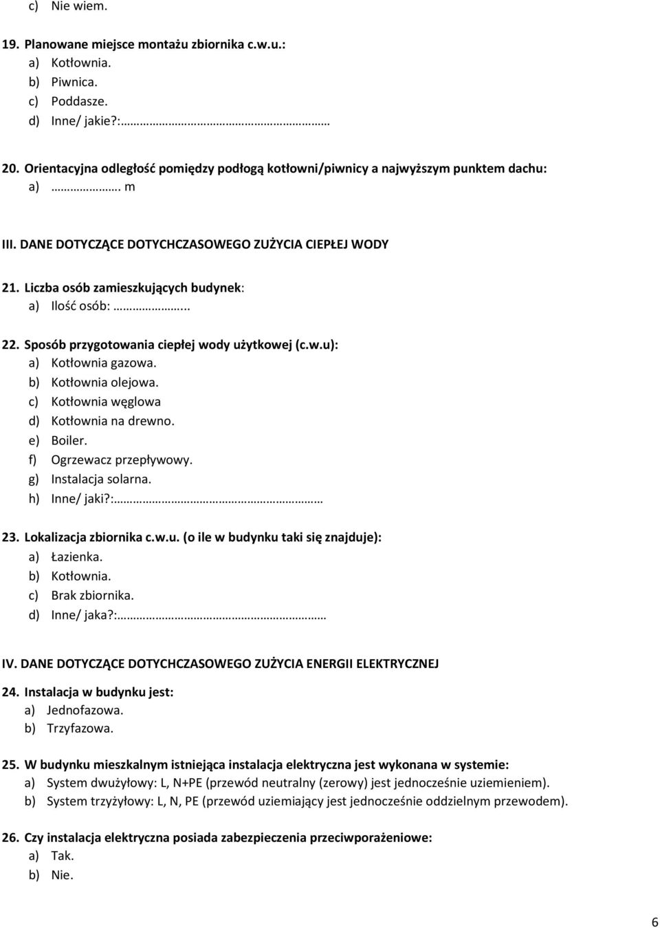 Liczba osób zamieszkujących budynek: a) Ilość osób:... 22. Sposób przygotowania ciepłej wody użytkowej (c.w.u): a) Kotłownia gazowa. b) Kotłownia olejowa. c) Kotłownia węglowa d) Kotłownia na drewno.