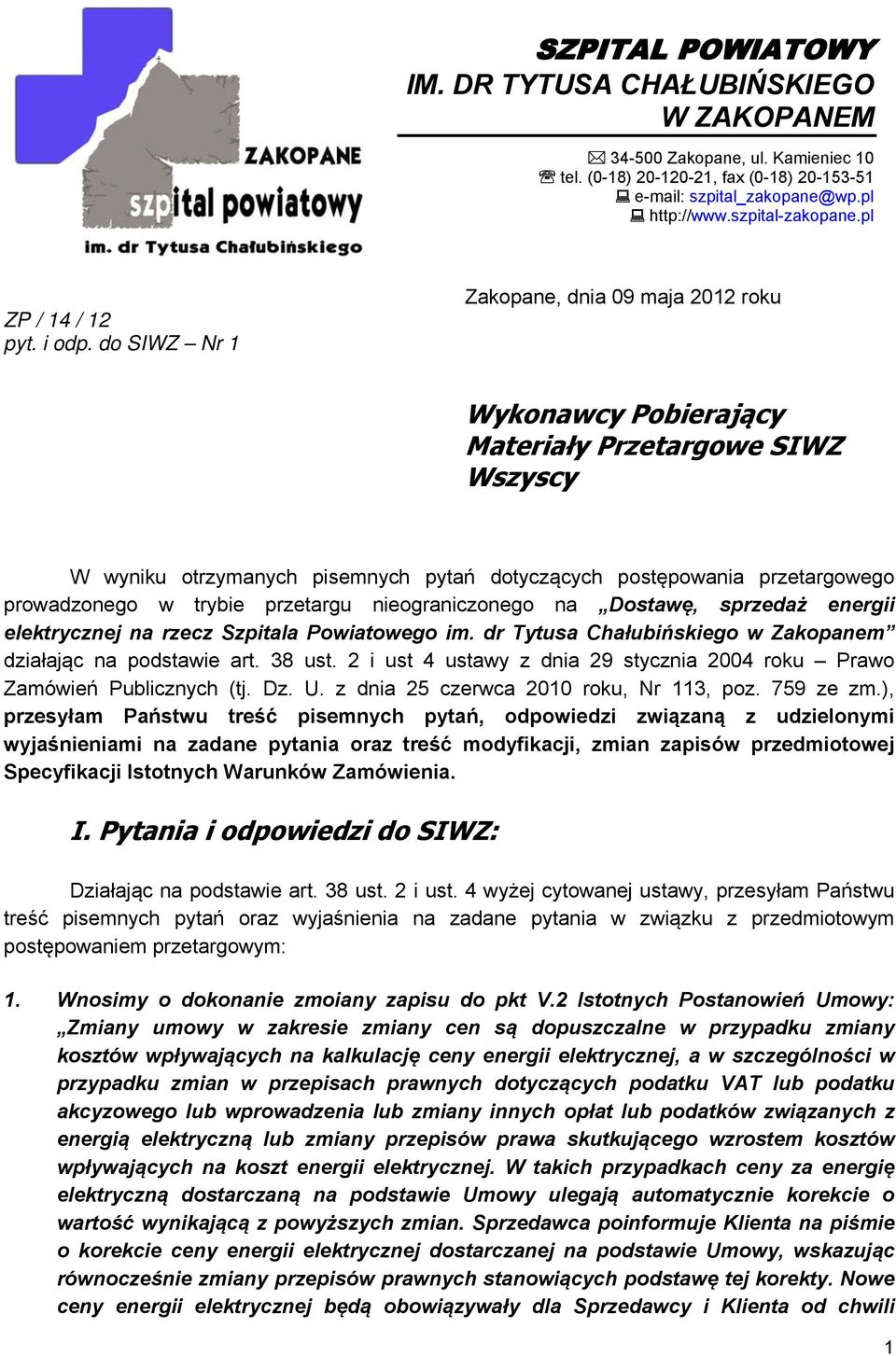 do SIWZ Nr 1 Zakopane, dnia 09 maja 2012 roku Wykonawcy Pobierający Materiały Przetargowe SIWZ Wszyscy W wyniku otrzymanych pisemnych pytań dotyczących postępowania przetargowego prowadzonego w