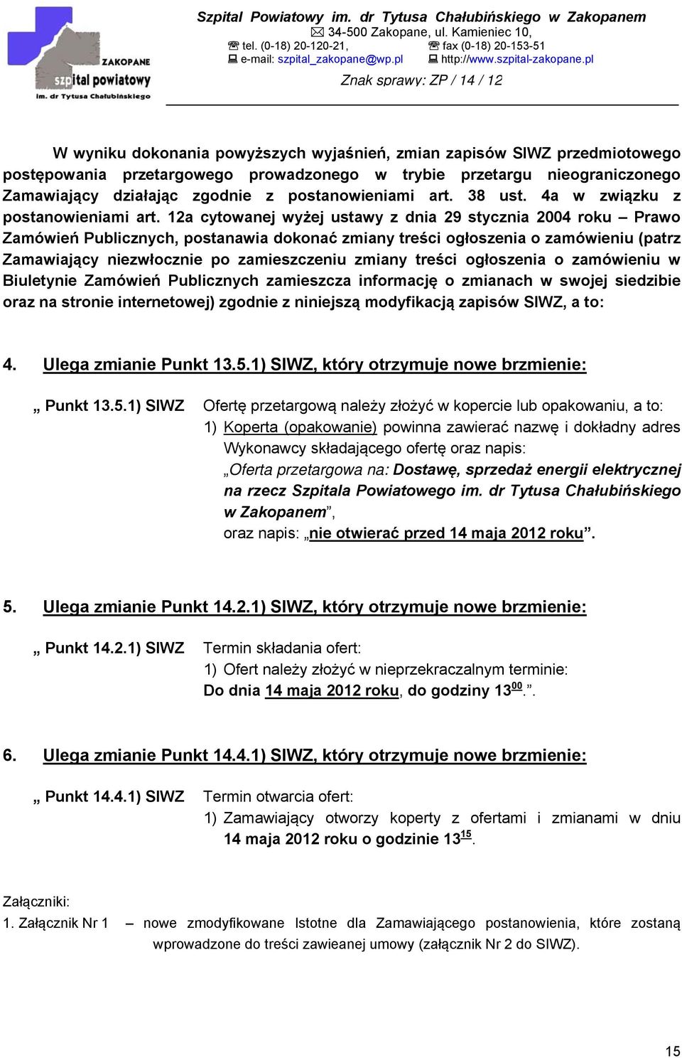 12a cytowanej wyżej ustawy z dnia 29 stycznia 2004 roku Prawo Zamówień Publicznych, postanawia dokonać zmiany treści ogłoszenia o zamówieniu (patrz Zamawiający niezwłocznie po zamieszczeniu zmiany