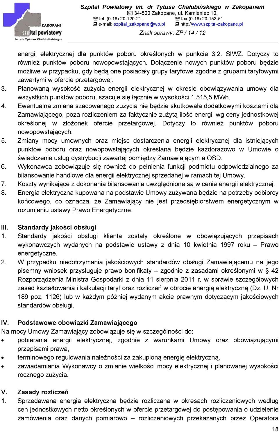 Planowaną wysokość zużycia energii elektrycznej w okresie obowiązywania umowy dla wszystkich punktów poboru, szacuje się łącznie w wysokości 1.515,5 MWh. 4.