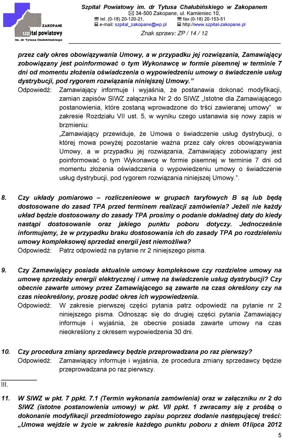 Odpowiedź: Zamawiający informuje i wyjaśnia, że postanawia dokonać modyfikacji, zamian zapisów SIWZ załącznika Nr 2 do SIWZ Istotne dla Zamawiającego postanowienia, które zostaną wprowadzone do trści