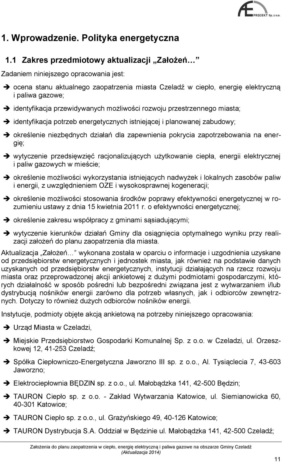 przewidywanych możliwości rozwoju przestrzennego miasta; identyfikacja potrzeb energetycznych istniejącej i planowanej zabudowy; określenie niezbędnych działań dla zapewnienia pokrycia