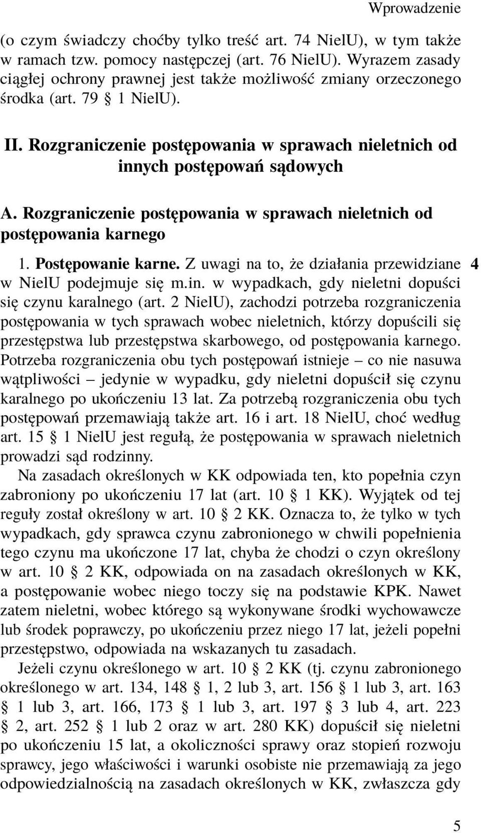 Rozgraniczenie postępowania w sprawach nieletnich od postępowania karnego 1. Postępowanie karne. Z uwagi na to, że działania przewidziane 4 w NielU podejmuje się m.in.