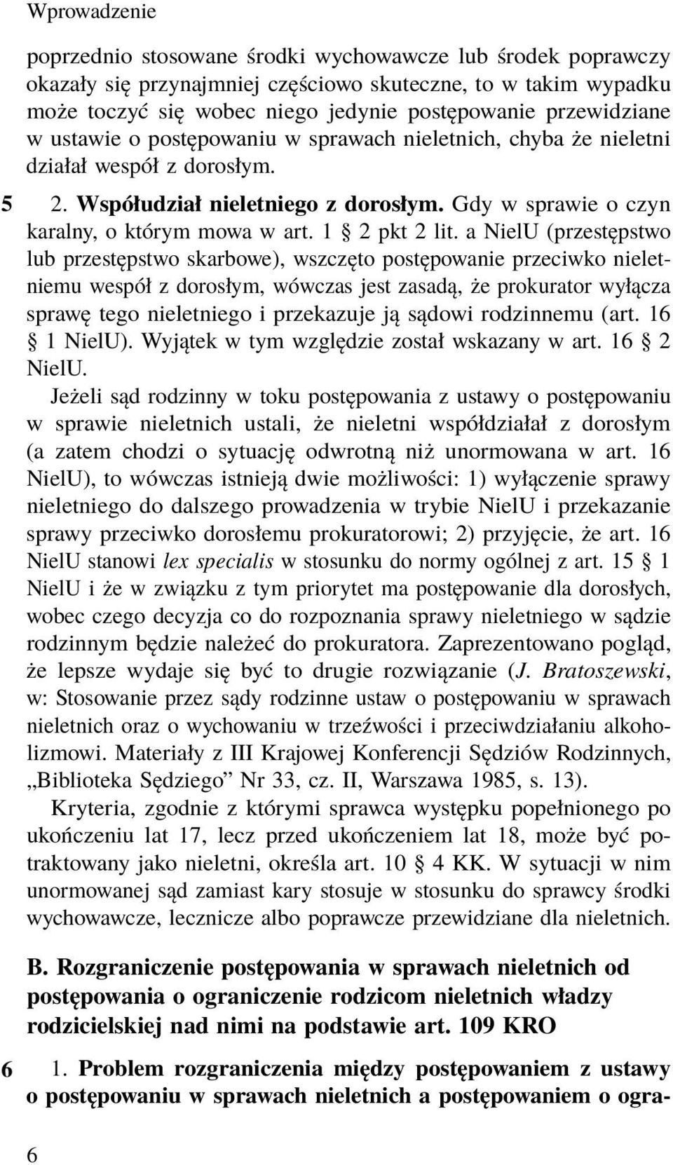 a NielU (przestępstwo lub przestępstwo skarbowe), wszczęto postępowanie przeciwko nieletniemu wespół z dorosłym, wówczas jest zasadą, że prokurator wyłącza sprawę tego nieletniego i przekazuje ją