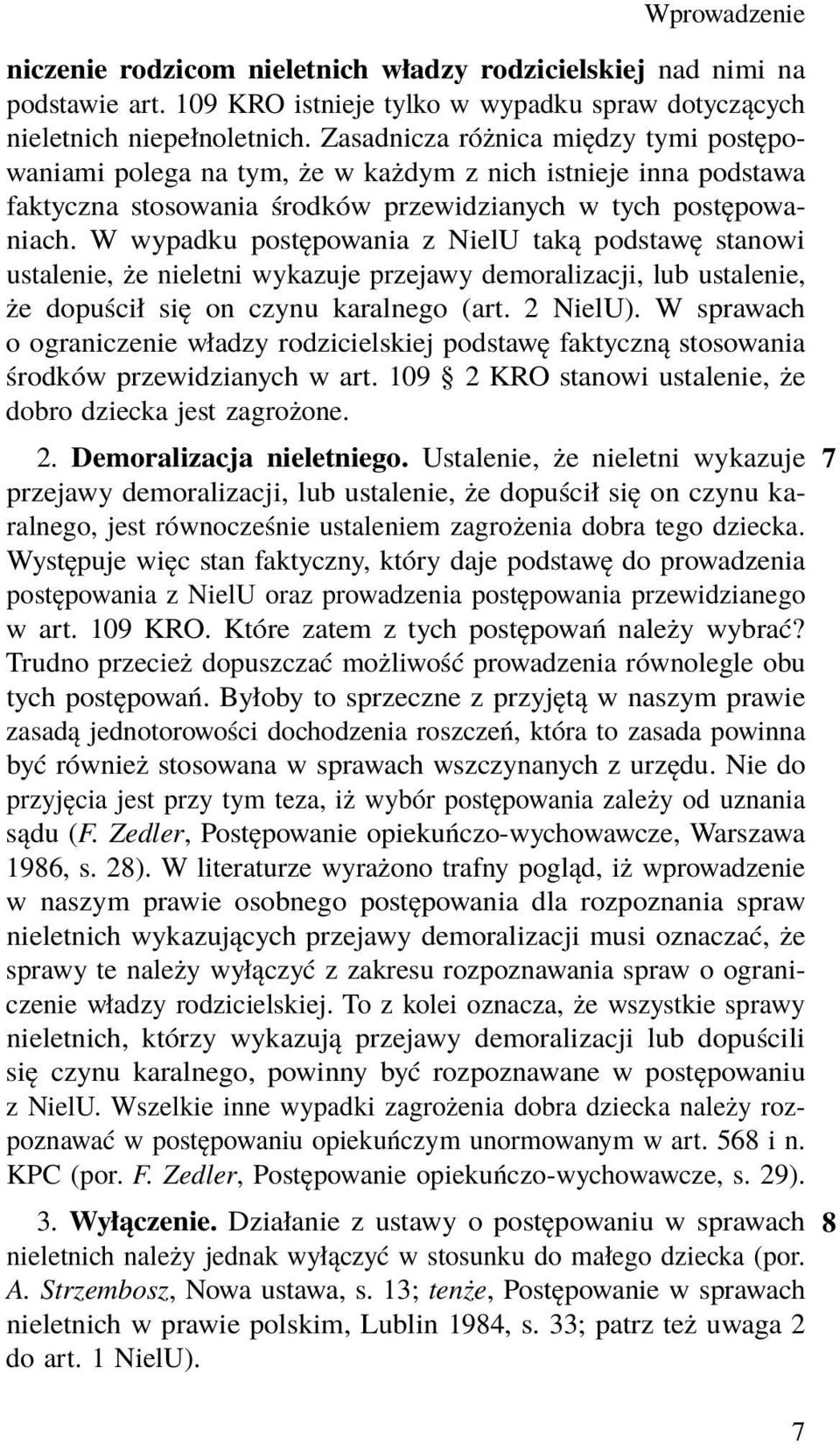 W wypadku postępowania z NielU taką podstawę stanowi ustalenie, że nieletni wykazuje przejawy demoralizacji, lub ustalenie, że dopuścił się on czynu karalnego (art. 2 NielU).