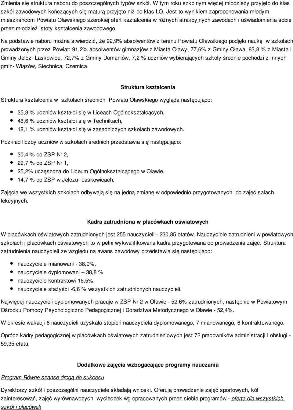 Na podstawie naboru można stwierdzić, że 92,9% absolwentów z terenu Powiatu Oławskiego podjęło naukę w szkołach prowadzonych przez Powiat: 91,2% absolwentów gimnazjów z Miasta Oławy, 77,6% z Gminy