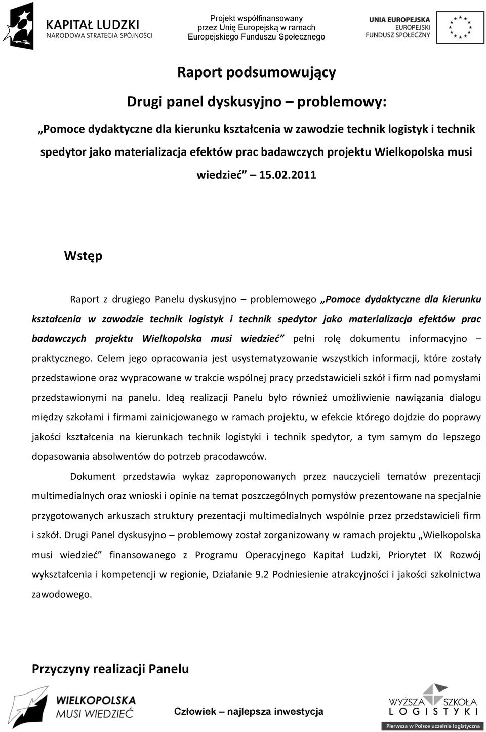 2011 Wstęp Raport z drugiego Panelu dyskusyjno problemowego Pomoce dydaktyczne dla kierunku kształcenia w zawodzie technik logistyk i technik spedytor jako materializacja efektów prac badawczych