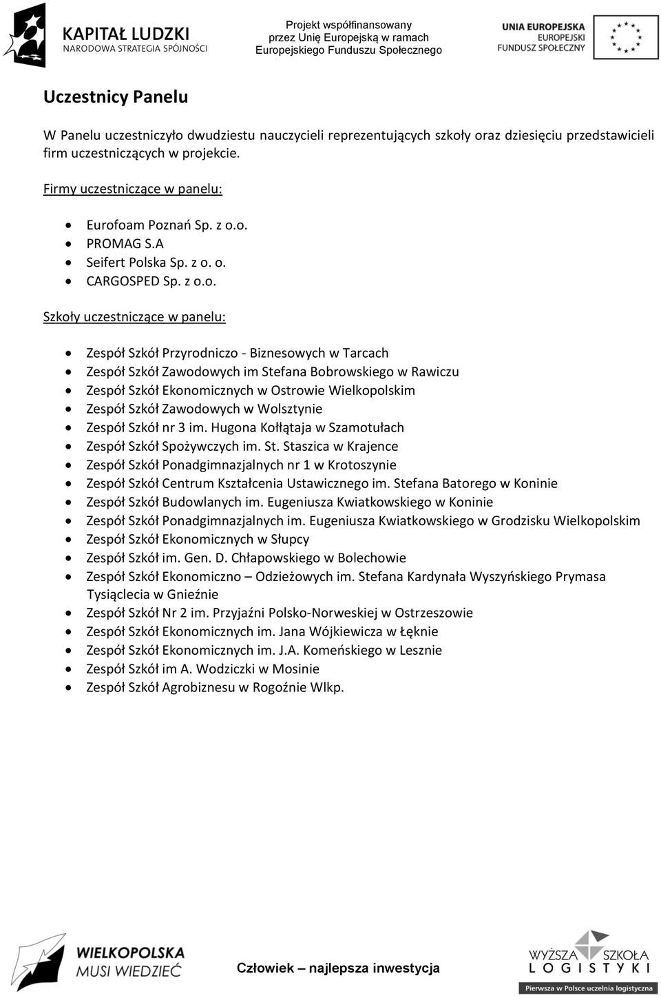 oam Poznao Sp. z o.o. PROMAG S.A Seifert Polska Sp. z o. o. CARGOSPED Sp. z o.o. Szkoły uczestniczące w panelu: Zespół Szkół Przyrodniczo - Biznesowych w Tarcach Zespół Szkół Zawodowych im Stefana