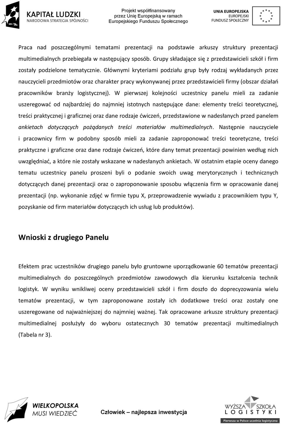 Głównymi kryteriami podziału grup były rodzaj wykładanych przez nauczycieli przedmiotów oraz charakter pracy wykonywanej przez przedstawicieli firmy (obszar działao pracowników branży logistycznej).