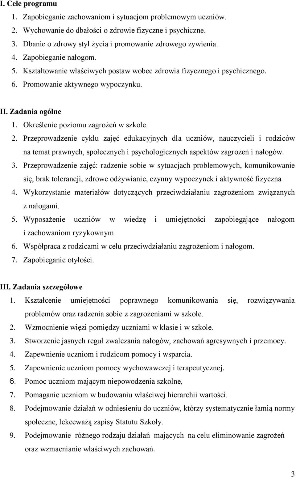 Przeprowadzenie cyklu zajęć edukacyjnych dla uczniów, nauczycieli i rodziców na temat prawnych, społecznych i psychologicznych aspektów zagrożeń i nałogów. 3.