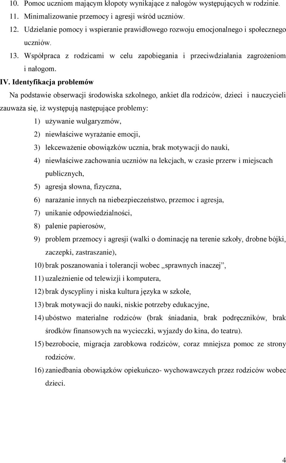 Identyfikacja problemów Na podstawie obserwacji środowiska szkolnego, ankiet dla rodziców, dzieci i nauczycieli zauważa się, iż występują następujące problemy: 1) używanie wulgaryzmów, 2) niewłaściwe