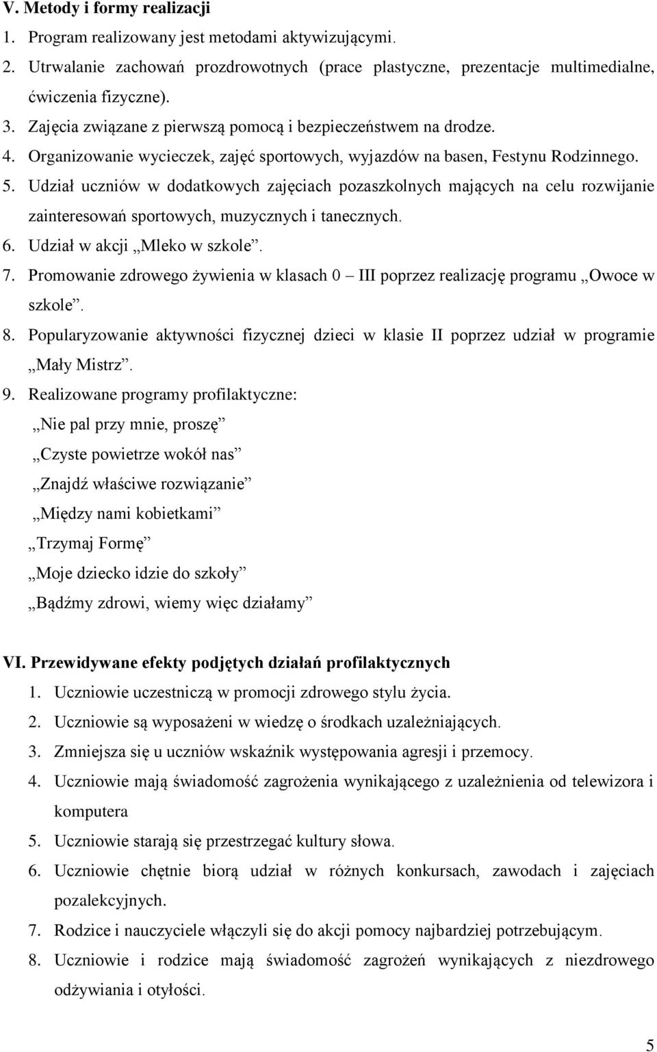 Udział uczniów w dodatkowych zajęciach pozaszkolnych mających na celu rozwijanie zainteresowań sportowych, muzycznych i tanecznych. 6. Udział w akcji Mleko w szkole. 7.