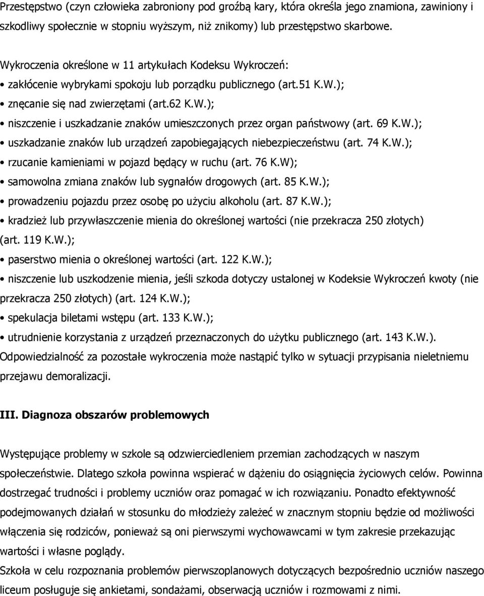 69 K.W.); uszkadzanie znaków lub urządzeń zapobiegających niebezpieczeństwu (art. 74 K.W.); rzucanie kamieniami w pojazd będący w ruchu (art. 76 K.