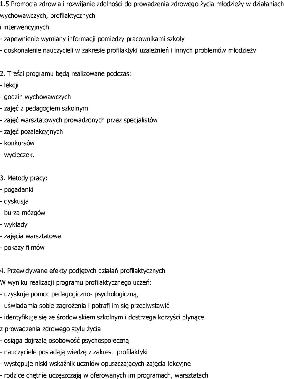 Treści programu będą realizowane podczas: - lekcji - godzin wychowawczych - zajęć z pedagogiem szkolnym - zajęć warsztatowych prowadzonych przez specjalistów - zajęć pozalekcyjnych - konkursów -