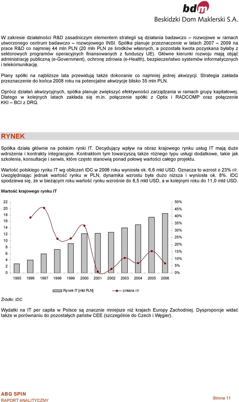 finansowanych z funduszy UE). Główne kierunki rozwoju mają objąć administrację publiczną (e-government), ochronę zdrowia (e-health), bezpieczeństwo systemów informatycznych i telekomunikację.