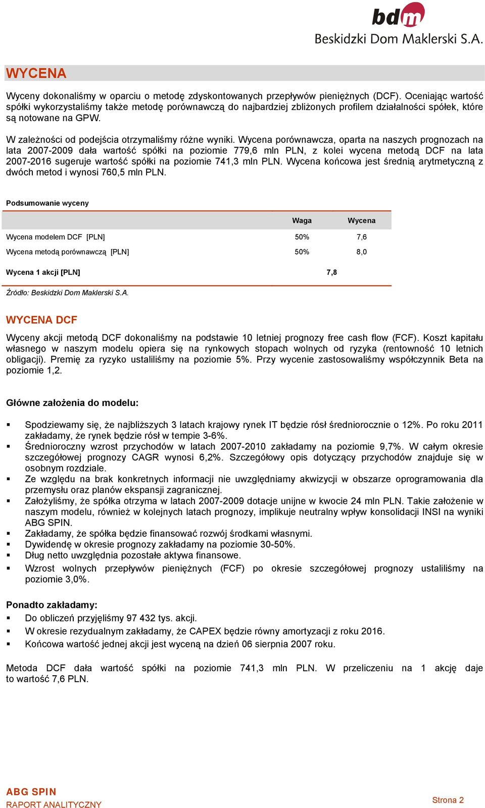 Wycena porównawcza, oparta na naszych prognozach na lata 2007-2009 dała wartość spółki na poziomie 779,6 mln PLN, z kolei wycena metodą DCF na lata 2007-2016 sugeruje wartość spółki na poziomie 741,3