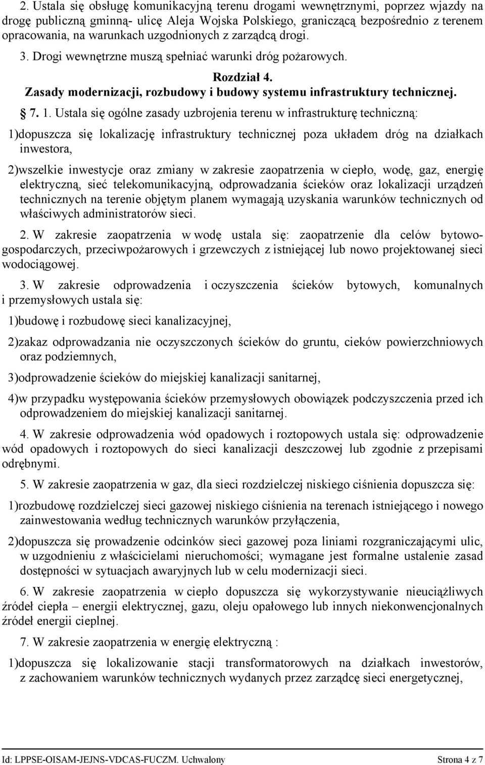 Ustala się ogólne zasady uzbrojenia terenu w infrastrukturę techniczną: 1)dopuszcza się lokalizację infrastruktury technicznej poza układem dróg na działkach inwestora, 2)wszelkie inwestycje oraz