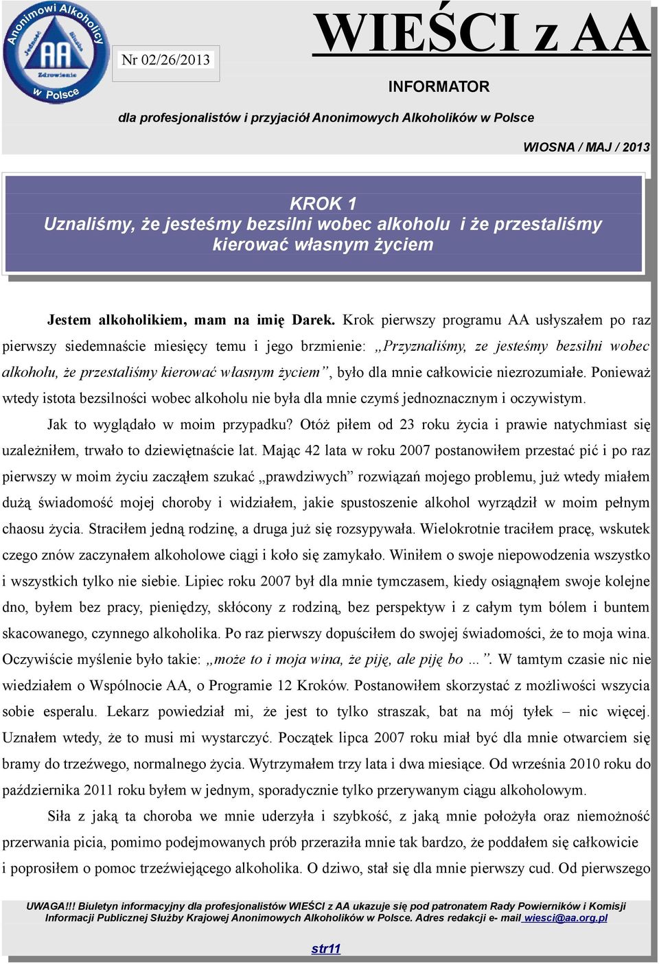 mnie całkowicie niezrozumiałe. Ponieważ wtedy istota bezsilności wobec alkoholu nie była dla mnie czymś jednoznacznym i oczywistym. Jak to wyglądało w moim przypadku?