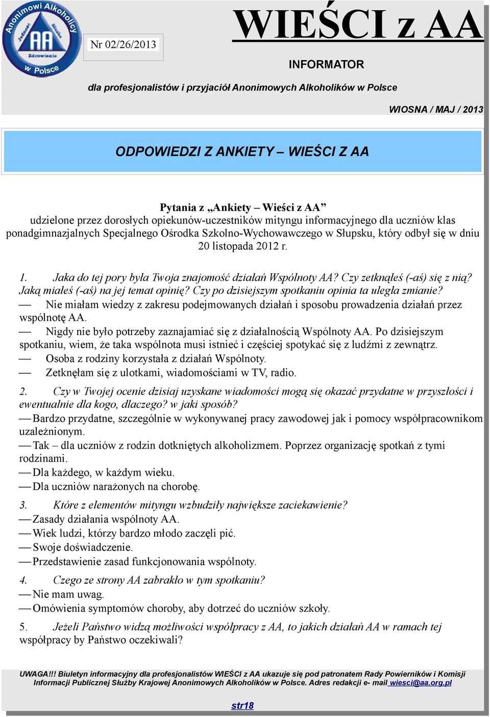 Jaką miałeś (-aś) na jej temat opinię? Czy po dzisiejszym spotkaniu opinia ta uległa zmianie? Nie miałam wiedzy z zakresu podejmowanych działań i sposobu prowadzenia działań przez wspólnotę AA.